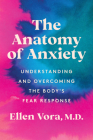The Anatomy of Anxiety: Understanding and Overcoming the Body's Fear Response By Ellen Vora Cover Image