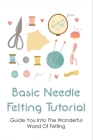 Basic Needle Felting Tutorial: Guide You Into The Wonderful World Of Felting: Needle Felting Guide Cover Image