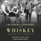Crusaders, Gangsters, and Whiskey: Prohibition in Memphis By Patrick O'Daniel, Johnny Heller (Read by) Cover Image