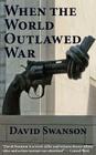 When the World Outlawed War By David Christopher Naylor Swanson Cover Image