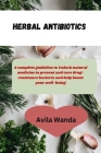 Herbal Antibiotics: complete guideline to Unlock natural medicine to prevent and cure drug- resistance bacteria and help boost your well-b Cover Image