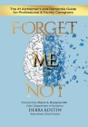 Forget Me Not: The #1 Alzheimer's and Dementia Guide for Professional and Family Caregivers By Debra Kostiw, Olivia Kostiw (Illustrator), Sharon A. Brangman (Foreword by) Cover Image