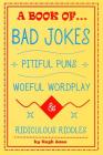 A Book of Bad Jokes, Pitiful Puns, Woeful Wordplay and Ridiculous Riddles Cover Image