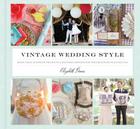 Vintage Wedding Style: More than 25 Simple Projects and Endless Inspiration for Designing Your Big Day By Elizabeth Demos Cover Image