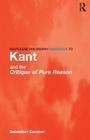 Routledge Philosophy GuideBook to Kant and the Critique of Pure Reason (Routledge Philosophy Guidebooks) By Sebastian Gardner Cover Image