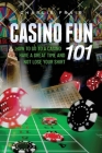Casino Fun 101: How to go to a casino, have a great time and not lose your shirt.. Cover Image