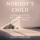 Nobody's Child Lib/E: A Tragedy, a Trial, and a History of the Insanity Defense By Laural Merlington (Read by), Susan Nordin Vinocour Cover Image