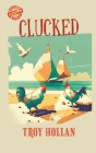 Clucked: A Quirky Nautical Tale of Adventure, Misadventure, and Justice Served Cover Image