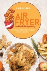 Air Fryer Cookbook For Beginners: Quick And Delicious Must Try Ideas For Your Air Fryer Cover Image