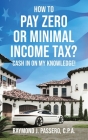How To Pay Zero or Minimal Income Tax?: Cash in on My Knowledge! By Raymond J. Passero Cover Image