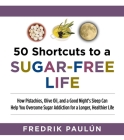 50 Shortcuts to a Sugar-Free Life: How Pistachios, Olive Oil, and a Good Night's Sleep Can Help You Overcome Sugar Addiction for a Longer, Healthier Life By Fredrik Paulún Cover Image