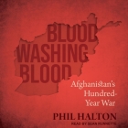 Blood Washing Blood Lib/E: Afghanistan's Hundred-Year War By Phil Halton, Sean Runnette (Read by) Cover Image