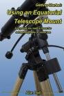 Getting Started: Using an Equatorial Telescope Mount: Everything you need to know for astrophotography or visual use By Allan Hall Cover Image