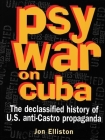 Psywar on Cuba: Declassified History of U.S. Anti-Castro Propaganda (40 Years of the Cuban Revolution) By Jon Elliston (Editor) Cover Image
