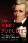 The First Populist: The Defiant Life of Andrew Jackson By David S. Brown Cover Image