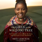 The Girls in the Wild Fig Tree Lib/E: How I Fought to Save Myself, My Sister, and Thousands of Girls Worldwide By Nice Leng'ete, Elizabeth Butler-Witter (Contribution by), Nneka Okoye (Read by) Cover Image