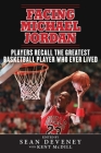Facing Michael Jordan: Players Recall the Greatest Basketball Player Who Ever Lived By Sean Deveney (Editor), Kent McDill (With) Cover Image