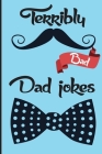 Terribly Bad Dad Jokes: awful.. yet wonderfull Bad Jokes funniest jokes best gift for dads By Terrible Pop Cover Image