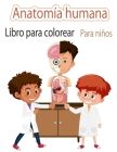 Anatomía humana Libro para colorear Para niños: Mi primer libro para colorear de las partes del cuerpo humano y de la anatomía humana para niños (Libr Cover Image