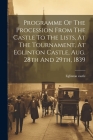 Programme Of The Procession From The Castle To The Lists, At The Tournament, At Eglinton Castle, Aug. 28th And 29th, 1839 By Eglinton Castle Cover Image