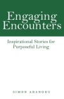 Engaging Encounters: Inspirational Stories for Purposeful Living By Simon Aranonu Cover Image