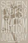 Seven Types of Atheism By John Gray Cover Image