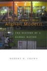 Afghan Modern: The History of a Global Nation By Robert D. Crews Cover Image