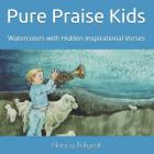 Pure Praise Kids: Watercolors with Hidden Inspirational Verses By Nancy Balyeat Cover Image