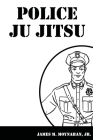 Police Ju Jitsu By James Moynahan Cover Image