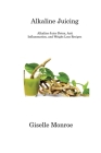 Alkaline Juicing: Alkaline Juice Detox, AntiInflammation, and Weight Loss Recipes By Giselle Monroe Cover Image