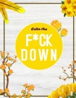 Calm the F*ck Down: An Irreverent Adult Coloring Book with Flowers Flamingo, Lions, Elephants, Owls, Horses, Dogs, Cats, and Many More By Masab Press House Cover Image