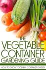 The Vegetable Container Gardening Guide: How to Grow Food in a Container Garden By Martin Anderson Cover Image