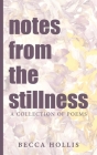 notes from the stillness: A Collection of Poems By Becca Hollis Cover Image