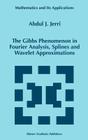 The Gibbs Phenomenon in Fourier Analysis, Splines and Wavelet Approximations (Mathematics and Its Applications #446) Cover Image
