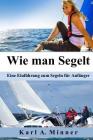 Wie man Segelt: Eine Einführung zum Segeln für Anfänger By Karl a. Minner Cover Image