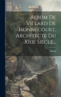 Album De Villard De Honnecourt, Architecte Du Xiiie Siècle... Cover Image