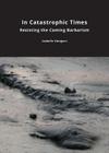 In Catastrophic Times: Resisting the Coming Barbarism By Isabelle Stengers, Andrew Goffey (Translator) Cover Image