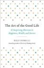 The Art of the Good Life: 52 Surprising Shortcuts to Happiness, Wealth, and Success By Rolf Dobelli Cover Image