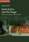 Saint-Saëns and the Stage: Operas, Plays, Pageants, a Ballet and a Film (Cambridge Studies in Opera) By Hugh MacDonald Cover Image