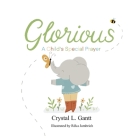 Glorious: A Child's Special Prayer By Crystal L. Gantt Cover Image