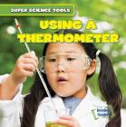 Using a Thermometer (Super Science Tools) By Abigail B. Roberts Cover Image