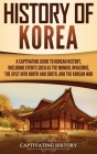 History of Korea: A Captivating Guide to Korean History, Including Events Such as the Mongol Invasions, the Split into North and South, Cover Image