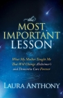 The Most Important Lesson: What My Mother Taught Me That Will Change Alzheimer's and Dementia Care Forever By Laura Anthony Cover Image