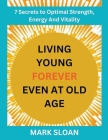 Living Young Forever Even at Old Age By Mark Sloan Cover Image