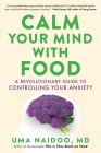 Calm Your Mind with Food: A Revolutionary Guide to Controlling Your Anxiety Cover Image