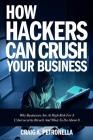 How Hackers Can Crush Your Business: Why Most Businesses Don't Have A Clue About Cybersecurity Or What To Do About It. Learn the latest cyber security Cover Image