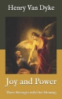 Joy and Power: Three Messages with One Meaning By Henry Van Dyke Cover Image