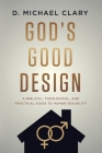 God's Good Design: A Biblical, Theological, and Practical Guide to Human Sexuality By D. Michael Clary Cover Image