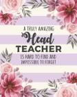 A Truly Amazing Head Teacher Is Hard To Find And Impossible To Forget: Floral Dot Grid Notebook and Appreciation Gift for Headteachers Principals and By Sensational School Supplies Cover Image