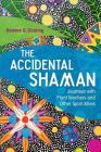 The Accidental Shaman: Journeys with Plant Teachers and Other Spirit Allies Cover Image